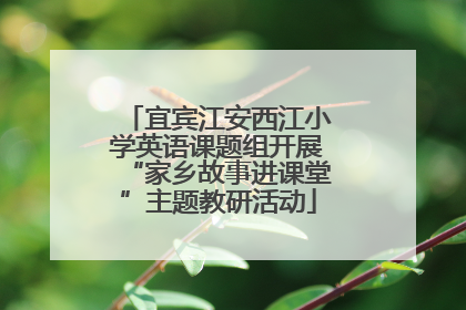 宜宾江安西江小学英语课题组开展“家乡故事进课堂”主题教研活动